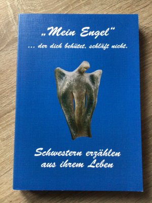 Mein Engel ...der dich behütet, schläft nicht - Schwestern erzählen aus Ihrem