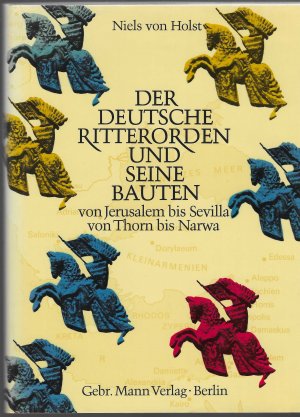 Der Deutsche Ritterorden und seine Bauten von Jerusalem bis Sevilla, von Thorn bis Narwa