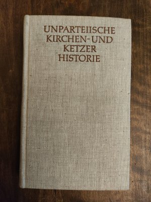 Unparteiische Kirchen- und Ketzerhistorie / Gottfried Arnold. Ausgew. u. hrsg. von Renate Riemeck. [Red. Mitarb. am Text u. an d. Anm.: Hans Giesecke]