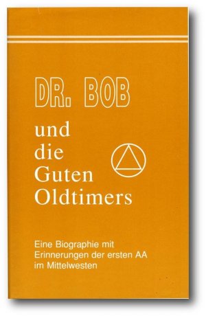 Dr. Bob und die Guten Oldtimers. Eine Biographie mit Erinnerungen der ersten AA im Mittelwesten.