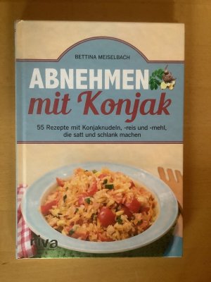 gebrauchtes Buch – Bettina Meiselbach – Abnehmen mit Konjak - 55 Rezepte mit Konjaknudeln, -reis und -mehl, die satt und schlank machen