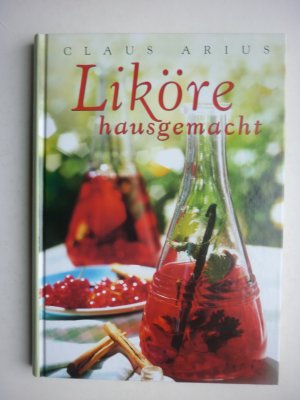 gebrauchtes Buch – Claus Arius – Liköre hausgemacht - Sachbuch / Ratgeber - gebunden - Zustand neuwertig