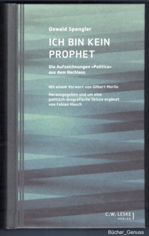 gebrauchtes Buch – Oswald Spengler – Gilbert Merlio – Fabian Mauch – Ich bin kein Prophet – Die Aufzeichnungen "Politica" aus dem Nachlass.