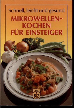 Mikrowellen-Kochen für Einsteiger - Schnell, leicht und gesund