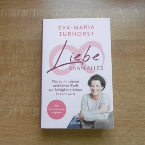 gebrauchtes Buch – Eva-Maria Zurhorst – Liebe kann alles - Wie du mit deiner weiblichen Kraft zur Schöpferin deines Lebens wirst - Das Transformationsprogramm