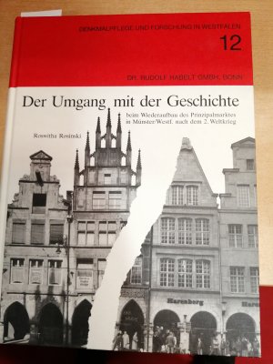 Der Umgang mit der Geschichte beim Wiederaufbau des Prinzipalmarktes in Münster / Westfalen nach dem 2. Weltkrieg (Denkmalpflege und Forschung in Westfalen 12)