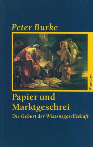 Papier und Marktgeschrei. Die Geburt der Wissensgesellschaft.