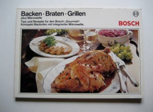 Backen * Braten * Grillen plus Mikrowelle Tipps und Rezepte für den Bosch-Gourmet-Kompakt-Backofen mit integrierter Mikrowelle