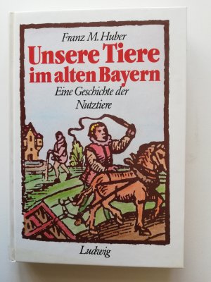 Unsere Tiere im alten Bayern - Eine Geschichte der Nutztiere