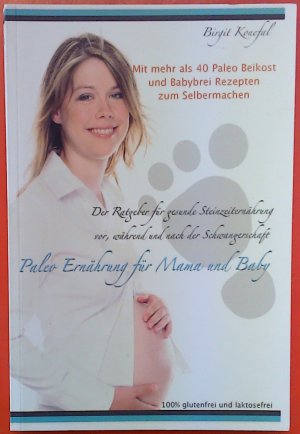 gebrauchtes Buch – Bigit Konefal – Paleo Ernährung für Mama und Baby: Der Ratgeber für gesunde Steinzeiternährung vor, während und nach der Schwangerschaft