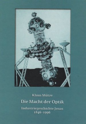 Die Macht der Optik --- Industriegeschichte Jenas 1846 - 1996 --- Band 1: Vom Atelier für Mechanik zum Rüstungskonzern 1846-1946