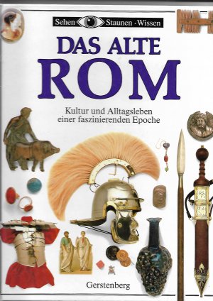 Das Alte Rom. Kultur und Alltagsleben einer faszinierenden Epoche.