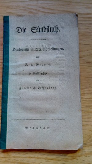 Die Sündfluth : Ein Oratorium in 3 Abtheilungen. von E. von Groote, in Musik gesetzt von Friedrich Schneider