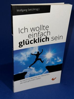 gebrauchtes Buch – Wolfgang Seit – Ich wollte einfach glücklich sein - Persönliche Berichte von Menschen, die Gott gefunden haben