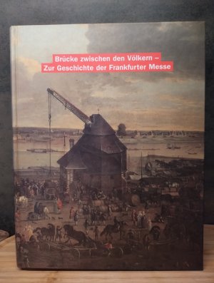 Brücke zwischen den Völkern - Zur Geschichte der Frankfurter Messe/ Ausstellung zur Geschichte der Frankfurter Messe