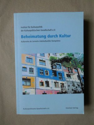 gebrauchtes Buch – Institut für Kulturpolitik der Kulturpolitischen Gesellschaft e. V. – Beheimatung durch Kultur - Kulturorte als Lernorte interkultureller Kompetenz