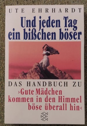 gebrauchtes Buch – Ute Ehrhardt – Und jeden Tag ein bißchen böser - Das Handbuch zu »Gute Mädchen kommen in den Himmel, böse überall hin«