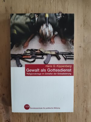 Gewalt als Gottesdienst : Religionskriege im Zeitalter der Globalisierung / Hans G. Kippenberg. Bpb, Bundeszentrale für Politische Bildung / Bundeszentrale für Politische Bildung: Schriftenreihe ; Bd. 757