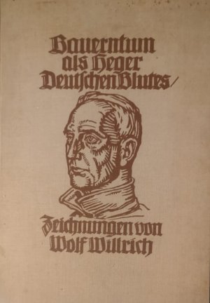 Bauerntum als Heger deutschen Blutes. Mit einem Geleitwort des Reichsbauernführes R. Walther Darre. Zeichnungen von Wolf Willrich