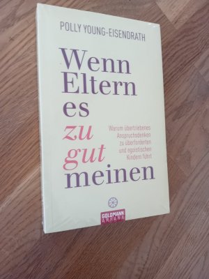 Wenn Eltern es zu gut meinen - Neu -  Warum übertriebenes Anspruchsdenken zu überforderten und egoistischen Kindern führt