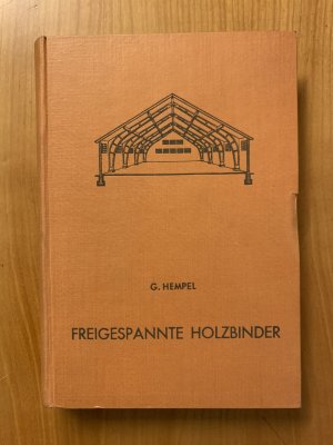 Freigespannte Holzbinder: Konstruktions-U. Berechnungsgrundlagen Mit 19 Kompletten Statischen Berechnungen U. Ausführungszeichnungen