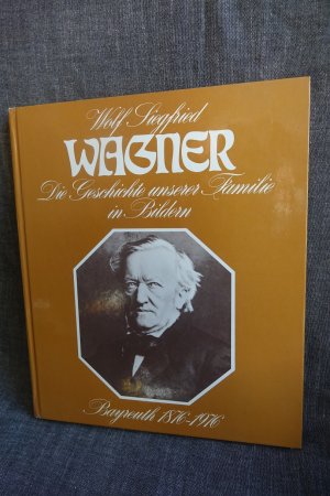 Die Geschichte unserer Familie in Bildern Bayreuth 1876-1976 . Mit Beiträgen von Winifred, Gertrud und Nike Wagner