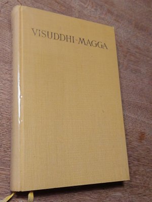 Visuddhi-Magga oder der Weg zur Reinheit. Die größte und älteste systematische Darstellung des Buddhismus