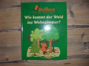 Die Maus / Lach- und Sachgeschichten: Wie kommt der Wald ins Wohnzimmer?