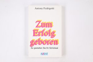 gebrauchtes Buch – Antony Fedrigotti – ZUM ERFOLG GEBOREN. so gestalten Sie Ihr Schicksal