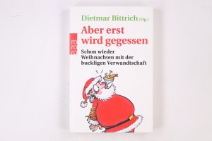 gebrauchtes Buch – Hrsg.]: Bittrich, Dietmar – ABER ERST WIRD GEGESSEN. schon wieder Weihnachten mit der buckligen Verwandtschaft