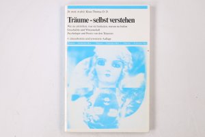 TRÄUME - SELBST VERSTEHEN. wie sie entstehen, was sie bedeuten, warum sie heilen ; Geschichte u. Wiss., Psychologie u. Praxis von d. Träumen