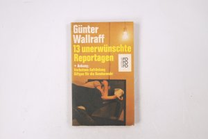 gebrauchtes Buch – Günter Wallraff – 13 DREIZEHN UNERWÜNSCHTE REPORTAGEN + UND ANHANG VERBOTENE AUFRÜSTUNG, GIFTGAS FÜR DIE BUNDESWEHR.