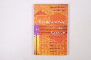 DER SICHERE WEG ZUM EIGENTUM. ein Immobilien-Ratgeber ; mit Übersichtstafeln und ausführlichen Infoteil