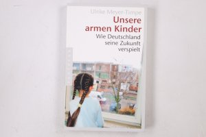 gebrauchtes Buch – Ulrike Meyer-Timpe – UNSERE ARMEN KINDER. wie Deutschland seine Zukunft verspielt