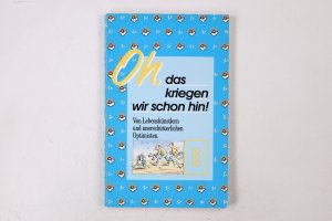 OH, DAS KRIEGEN WIR SCHON HIN!. Von Lebenskünstlern u. unerschütterl. Optimisten