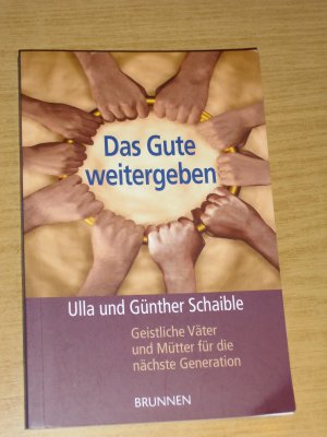 gebrauchtes Buch – Schaible, Ulla; Schaible – Das Gute weitergeben - Geistliche Väter und Mütter für die nächste Generation