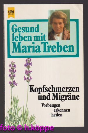 Gesund leben mit Maria Treben; Teil: Kopfschmerzen und Migräne : vorbeugen, erkennen, heilen. Heyne-Ratgeber ; 9244