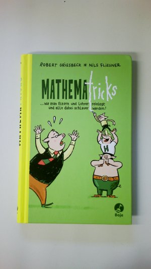 gebrauchtes Buch – Robert Griesbeck – MATHEMATRICKS. Bolle, James und Hein legen ihren Mathelehrer rein ; wie man Eltern und Lehrer reinlegt und alle dabei schlauer werden