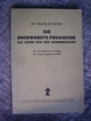 Die angewandte Pädagogik als Lehre von der Lehrerbildung und ihre Stellung im Aufbau der Erziehungswissenschaft