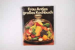 FRAU ANTJES GROSSES KOCHBUCH. das Kochbuch aus der Praxis für die Praxis