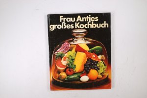 FRAU ANTJES GROSSES KOCHBUCH. das Kochbuch aus der Praxis für die Praxis