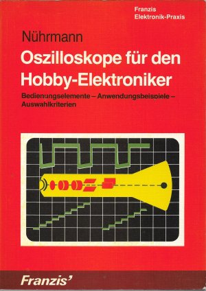 Oszilloskope für den Hobby-Elektroniker. Bedienungselemente - Anwendungsbeispiele - Auswahlkriterien