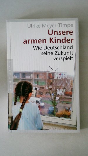 gebrauchtes Buch – Ulrike Meyer-Timpe – UNSERE ARMEN KINDER. wie Deutschland seine Zukunft verspielt