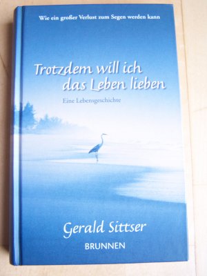 Trotzdem wil ich das Leben lieben - Eine Lebensgeschichte