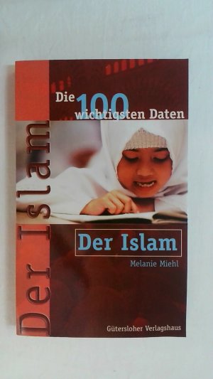 DER ISLAM. DIE 100 WICHTIGSTEN DATEN.