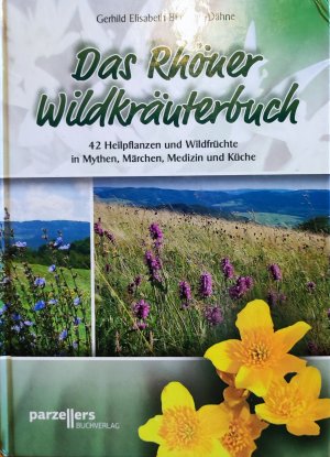 Das Rhöner Wildkräuterbuch - 42 Heilpflanzen und Wildfrüchte in Mythen, Märchen, Medizin und Küche