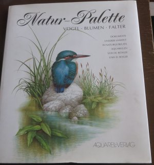 Natur-Palette : Vögel - Blumen - Falter. Dokumente unserer Umwelt in naturgetreuen Aquarellen