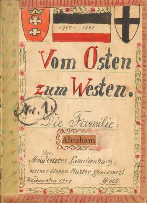 Vom Osten zum Westen. Die Familie Abraham 1945-1948 [Handschrift mit colorierten Zeichnungen!]