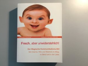 Frech, aber unwiderstehlich! - Der Magische Kommunikationsstil: Mit Charme, Witz und Weisheit im Alltag, im Beruf und in der Liebe!"