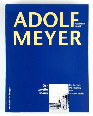 Adolf Meyer. Der zweite Mann., Ein Architekt im Schatten von Walter Gropius. Vorwort von Peter Hahn.